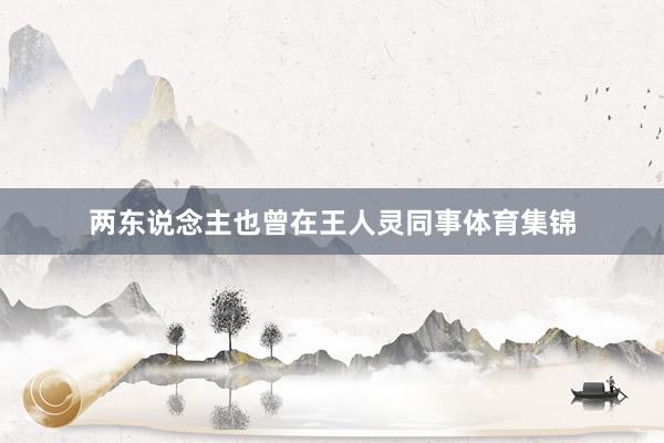 两东说念主也曾在王人灵同事体育集锦